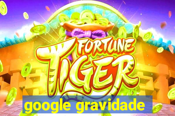 google gravidade